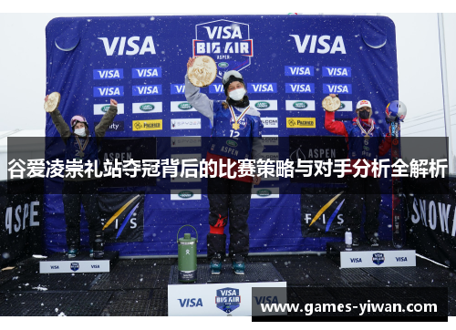 谷爱凌崇礼站夺冠背后的比赛策略与对手分析全解析