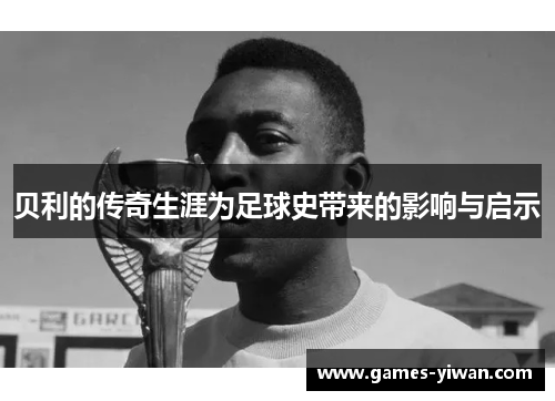 贝利的传奇生涯为足球史带来的影响与启示