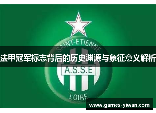 法甲冠军标志背后的历史渊源与象征意义解析