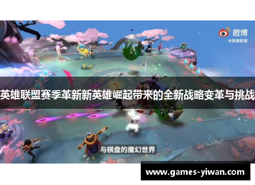 英雄联盟赛季革新新英雄崛起带来的全新战略变革与挑战