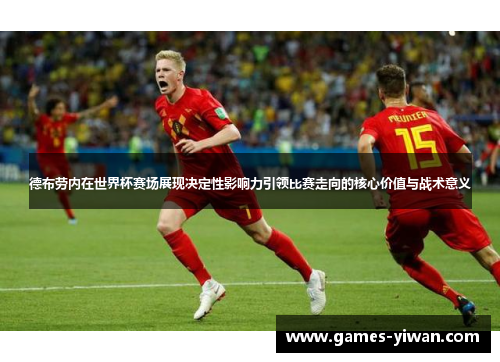 德布劳内在世界杯赛场展现决定性影响力引领比赛走向的核心价值与战术意义
