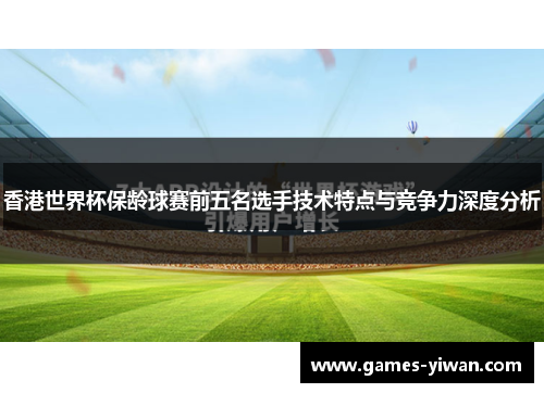 香港世界杯保龄球赛前五名选手技术特点与竞争力深度分析 香港世界杯保龄球赛前五名选手技术特点与竞争力深度分析